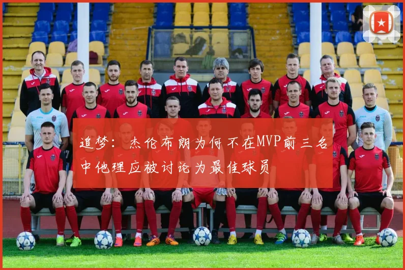 追梦：杰伦布朗为何不在MVP前三名中他理应被讨论为最佳球员